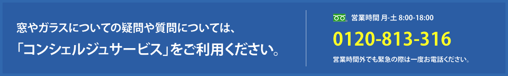 窓やガラスについての疑問や質問については、コンシェルジュサービスをご利用下さい。0120-813-316