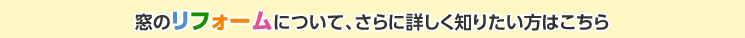 窓のリフォームについて、さらに詳しく知りたい方はこちら